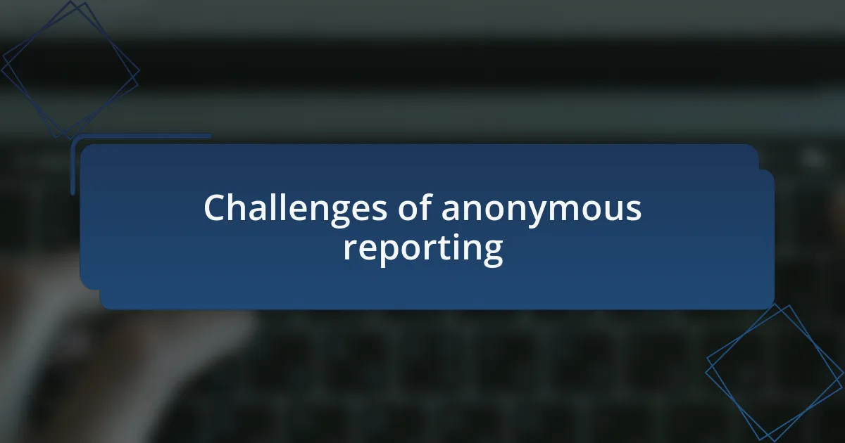 Challenges of anonymous reporting