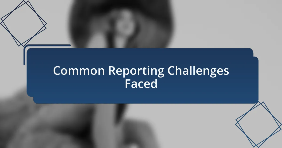 Common Reporting Challenges Faced