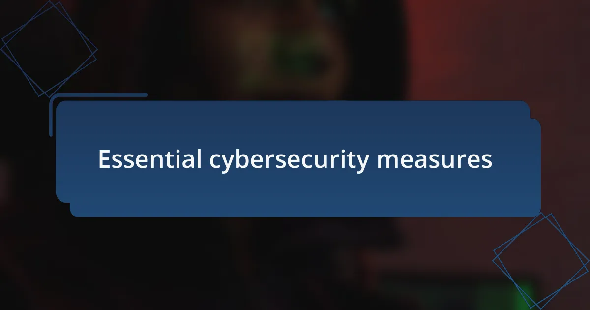 Essential cybersecurity measures