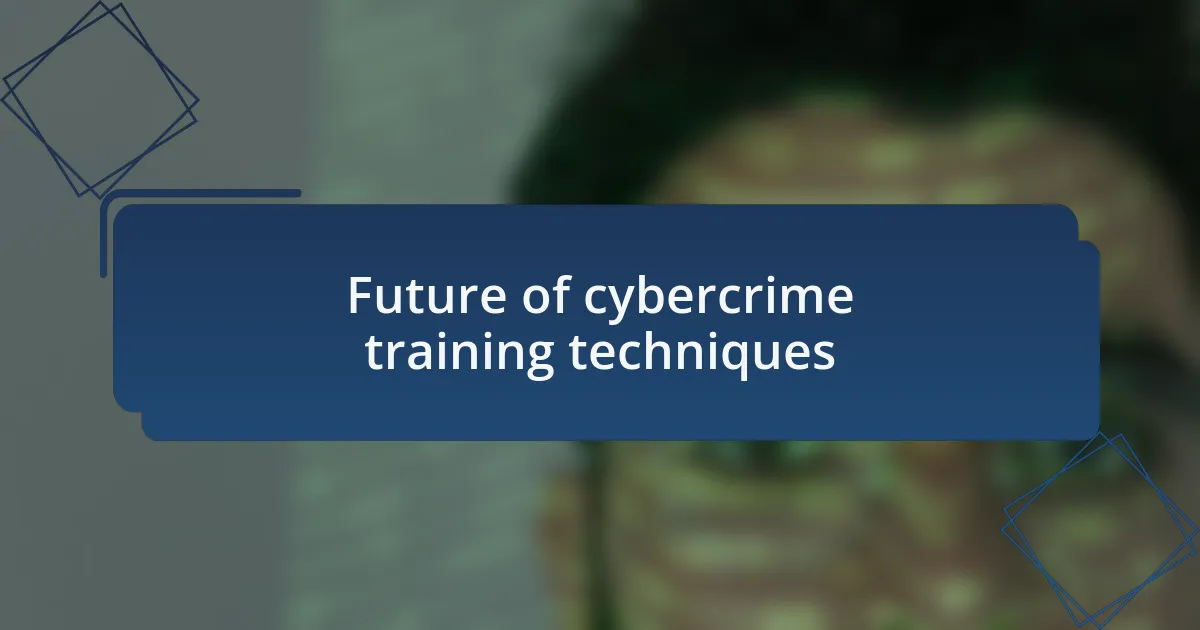 Future of cybercrime training techniques