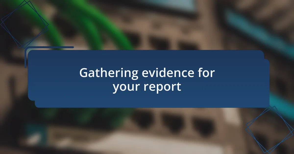 Gathering evidence for your report