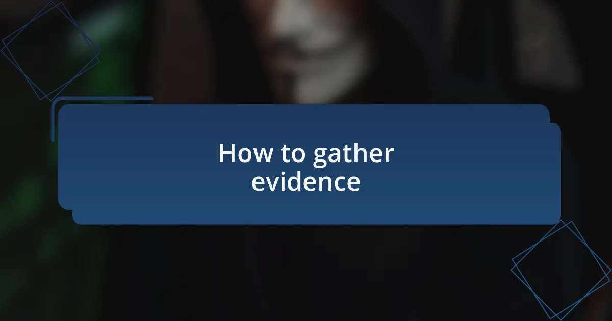 How to gather evidence