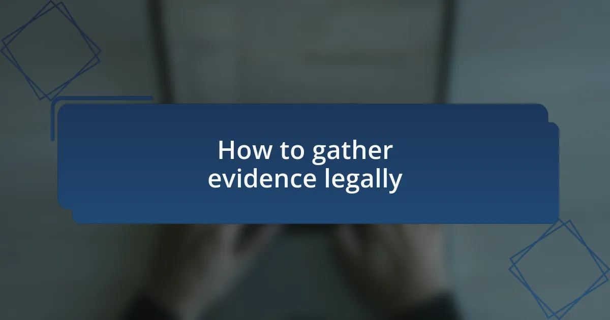 How to gather evidence legally