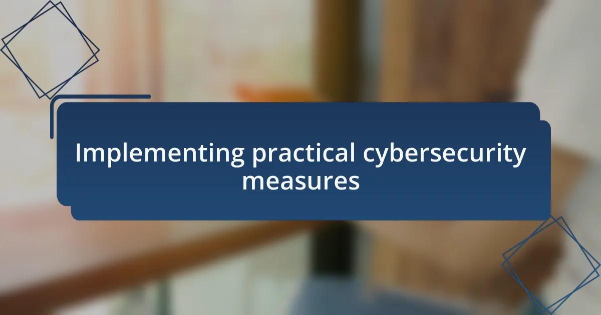 Implementing practical cybersecurity measures