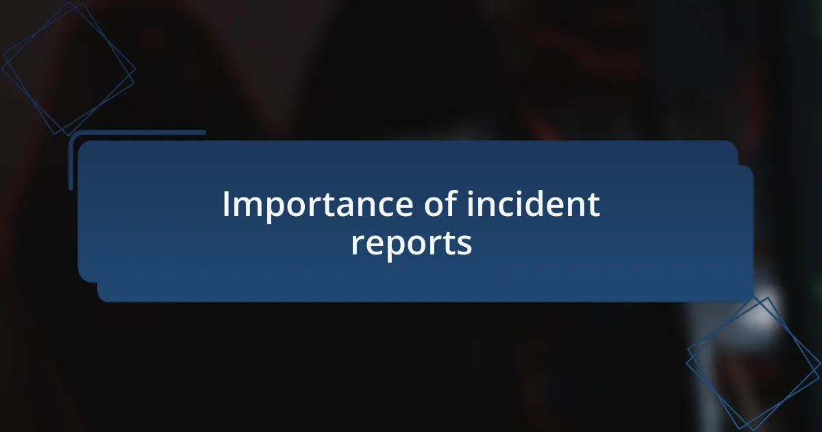 Importance of incident reports