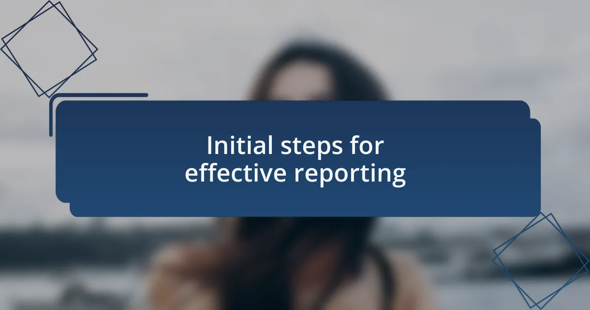 Initial steps for effective reporting
