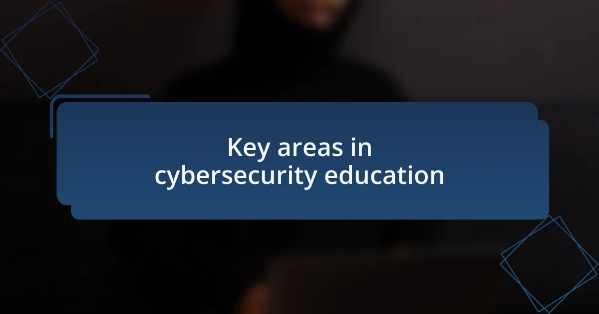 Key areas in cybersecurity education