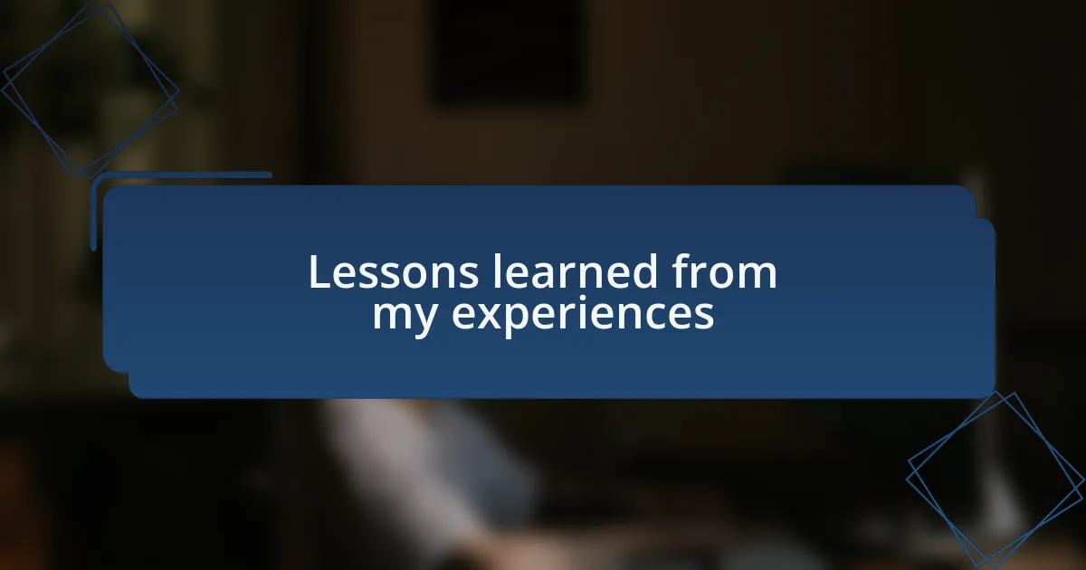 Lessons learned from my experiences