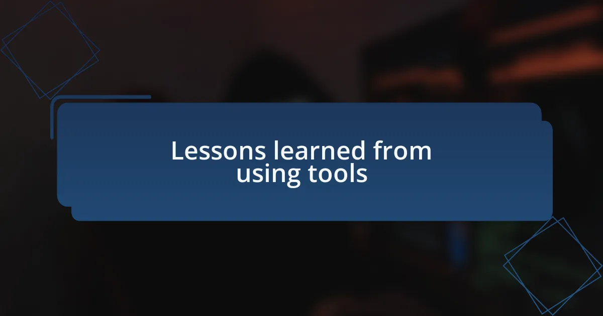 Lessons learned from using tools