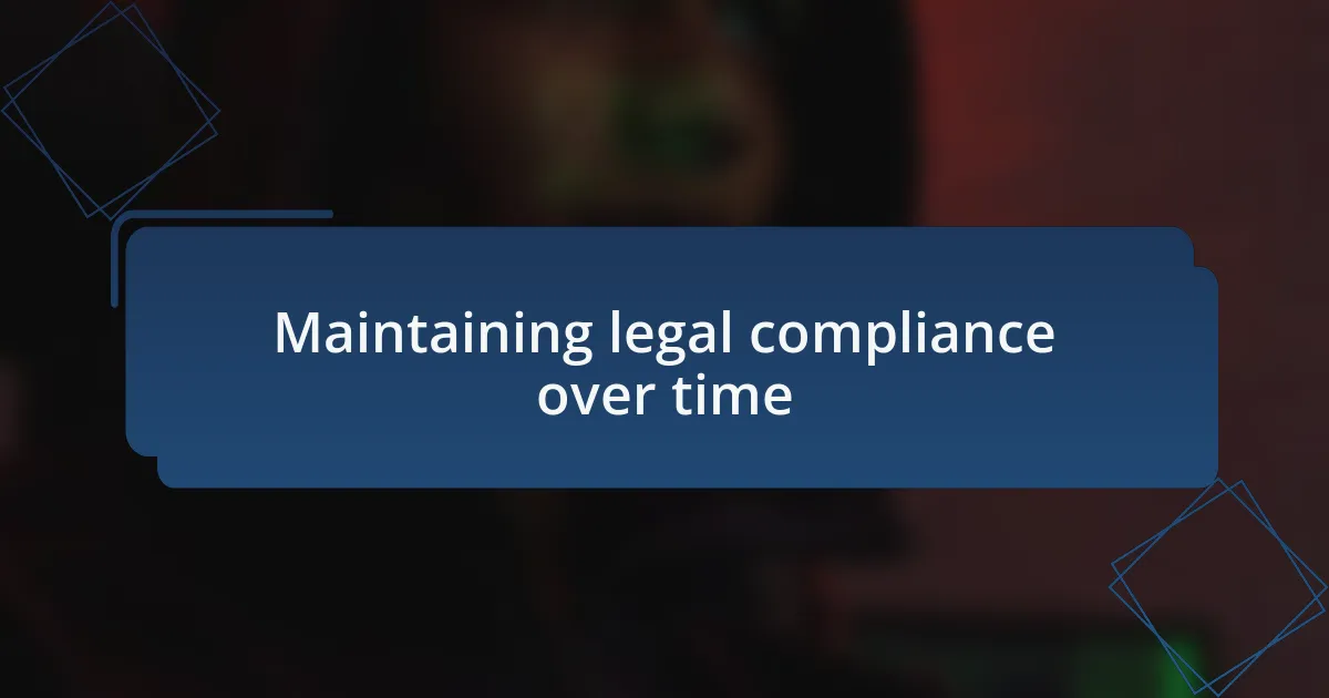 Maintaining legal compliance over time