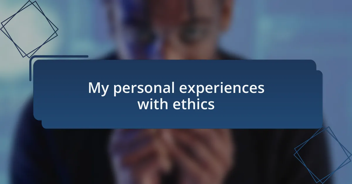 My personal experiences with ethics
