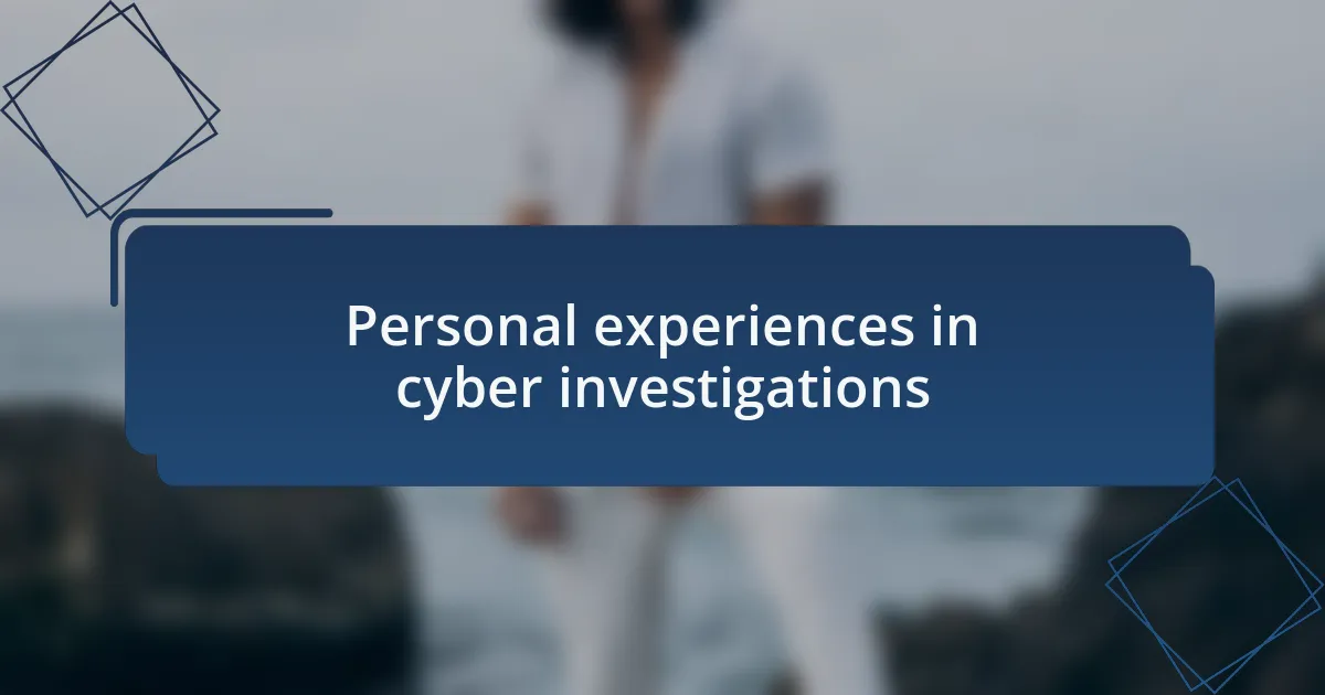 Personal experiences in cyber investigations