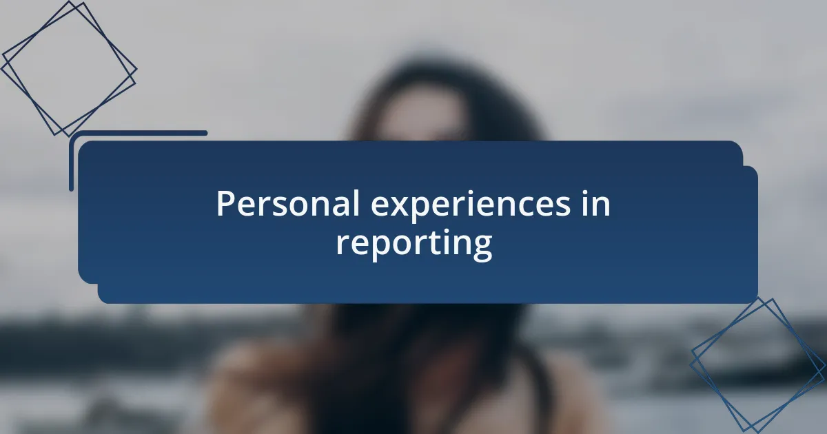 Personal experiences in reporting
