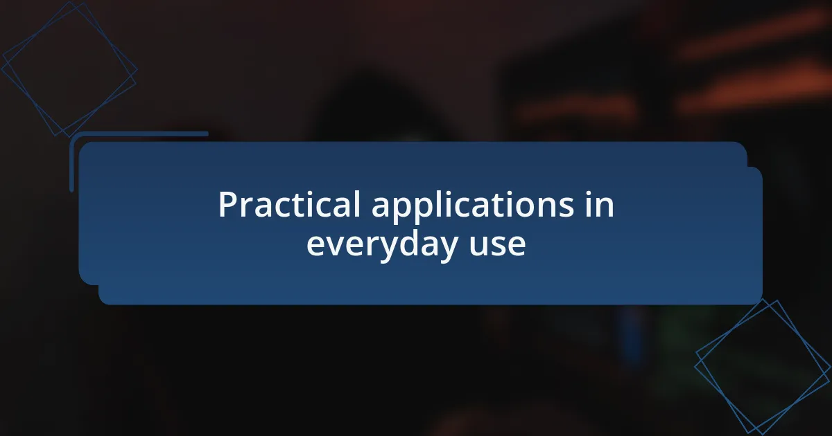 Practical applications in everyday use