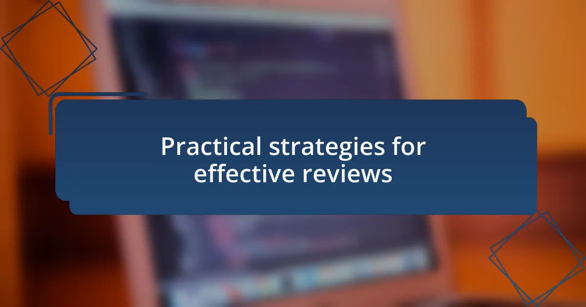 Practical strategies for effective reviews