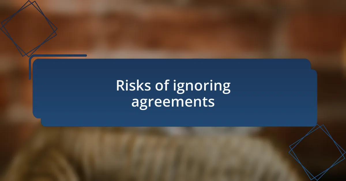 Risks of ignoring agreements