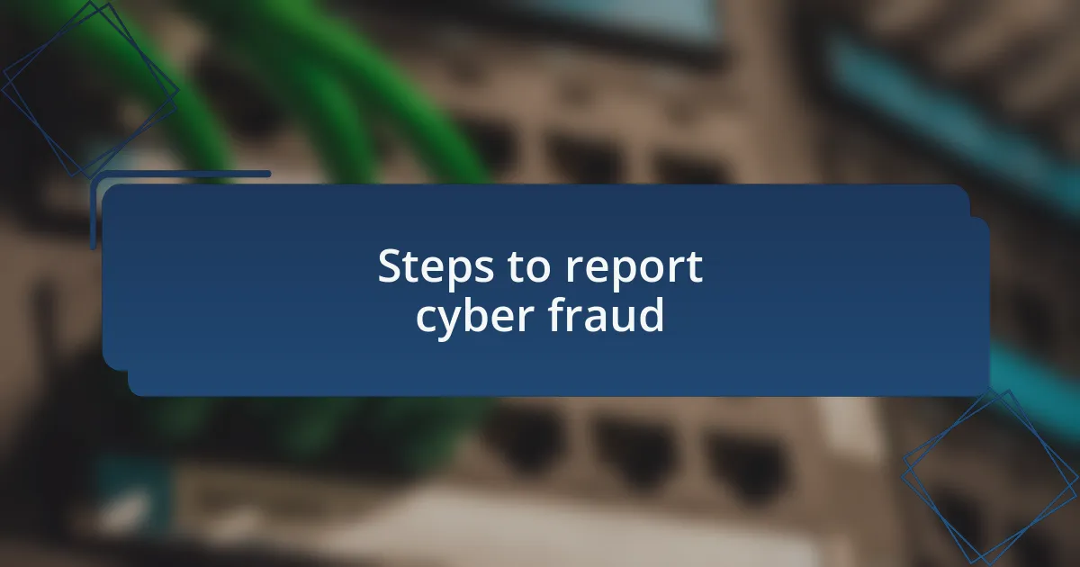 Steps to report cyber fraud
