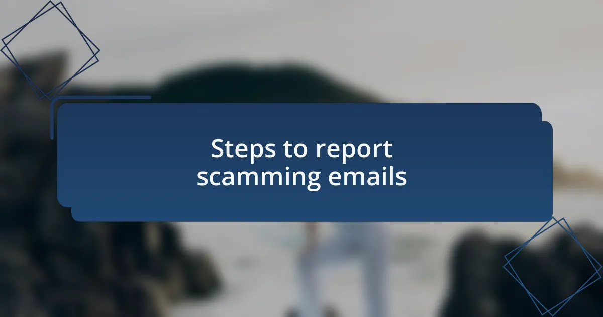 Steps to report scamming emails