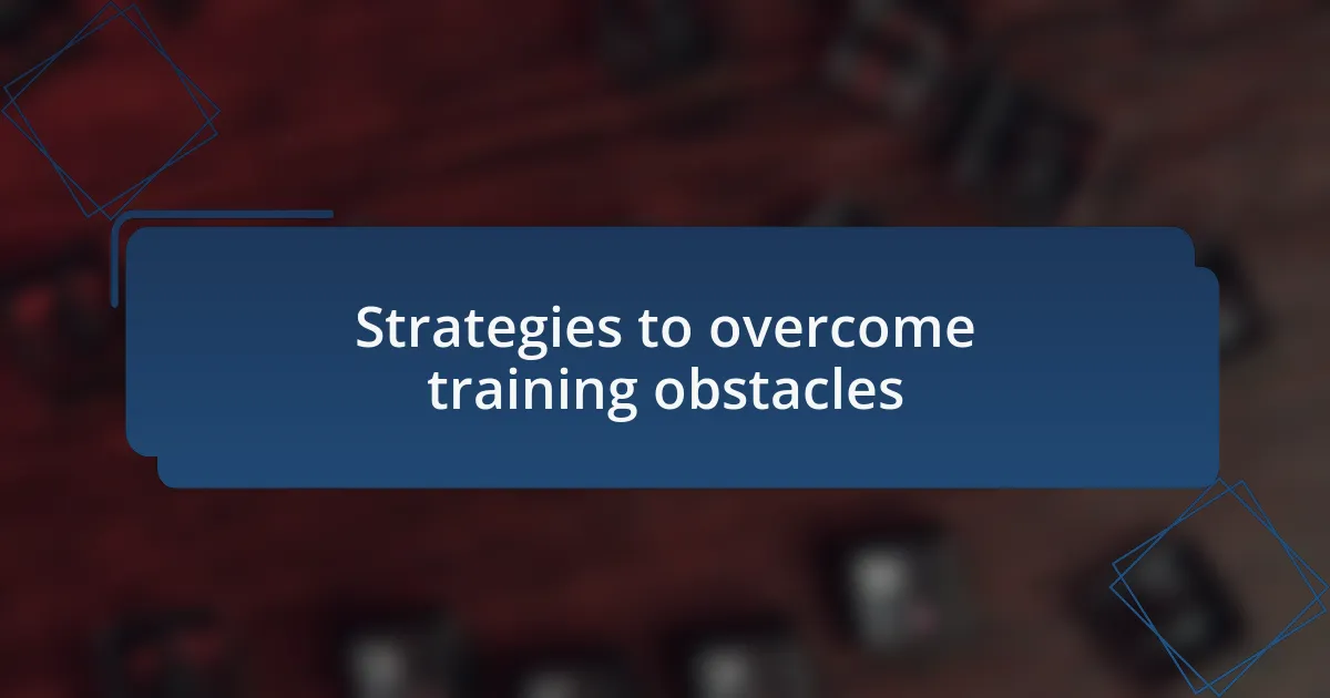 Strategies to overcome training obstacles
