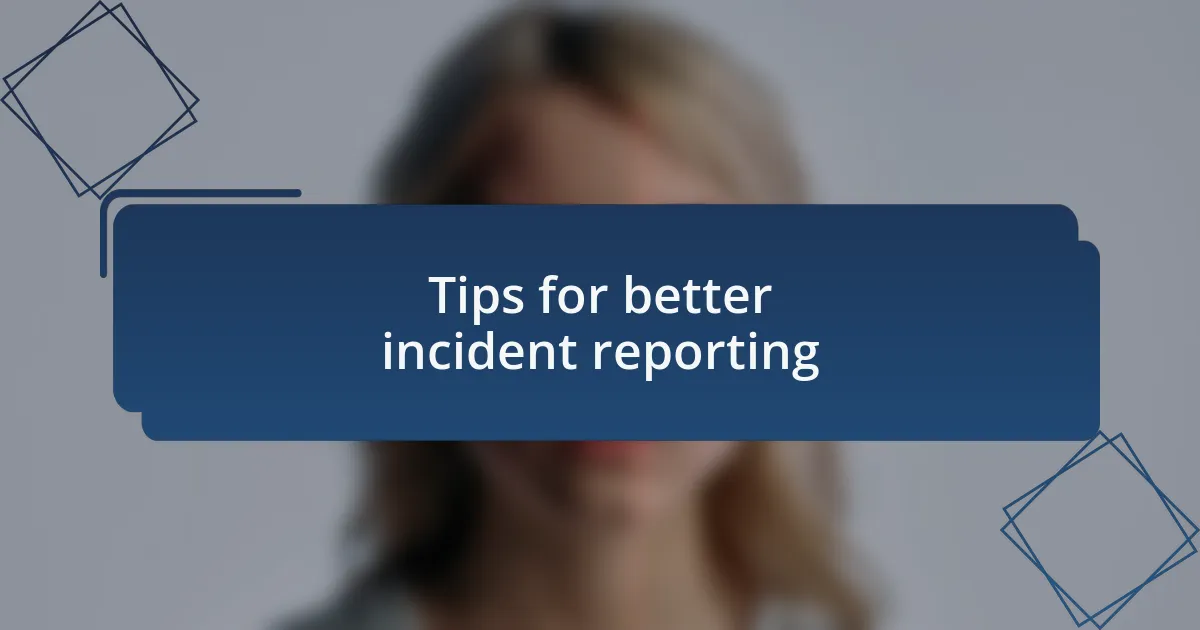 Tips for better incident reporting