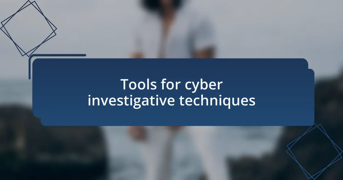 Tools for cyber investigative techniques