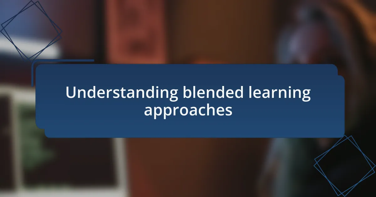 Understanding blended learning approaches