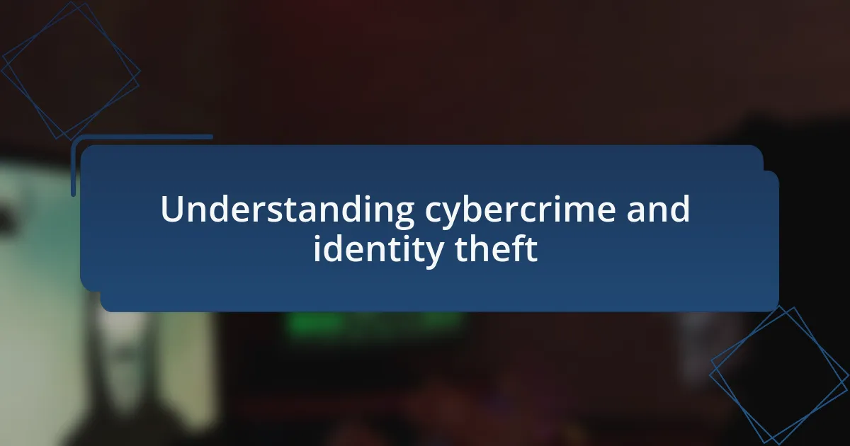 Understanding cybercrime and identity theft