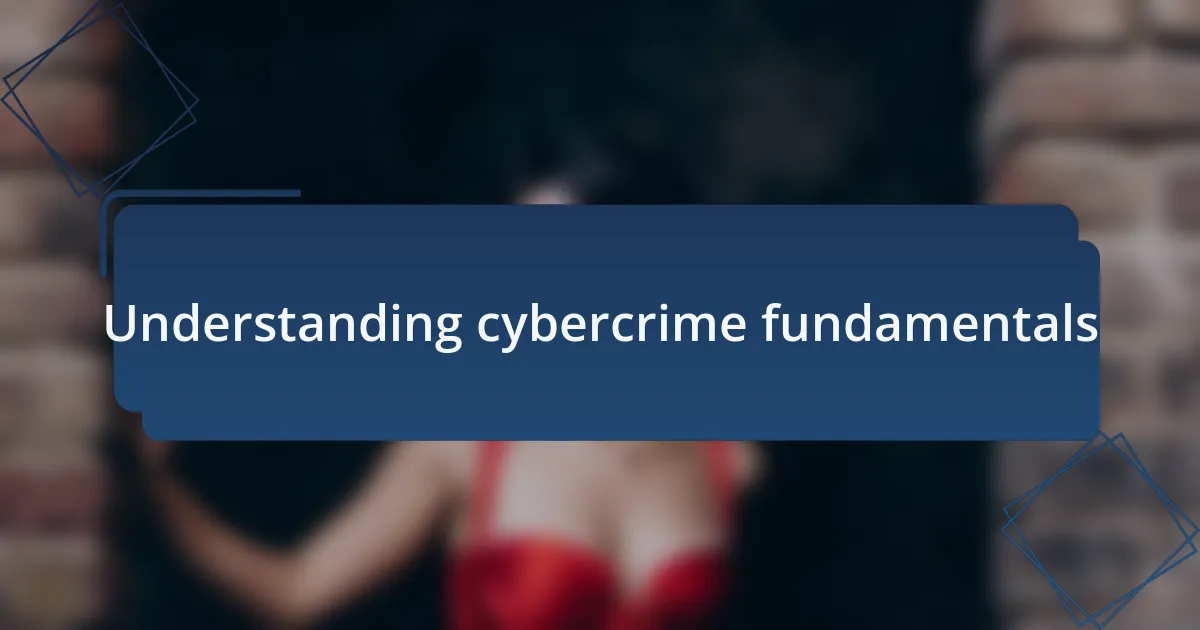 Understanding cybercrime fundamentals