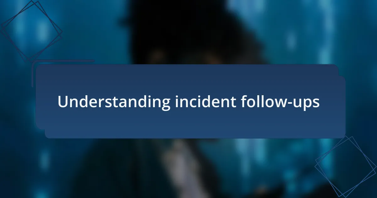 Understanding incident follow-ups