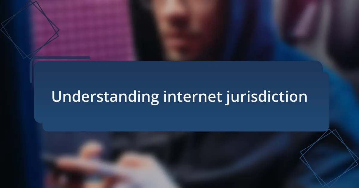 Understanding internet jurisdiction