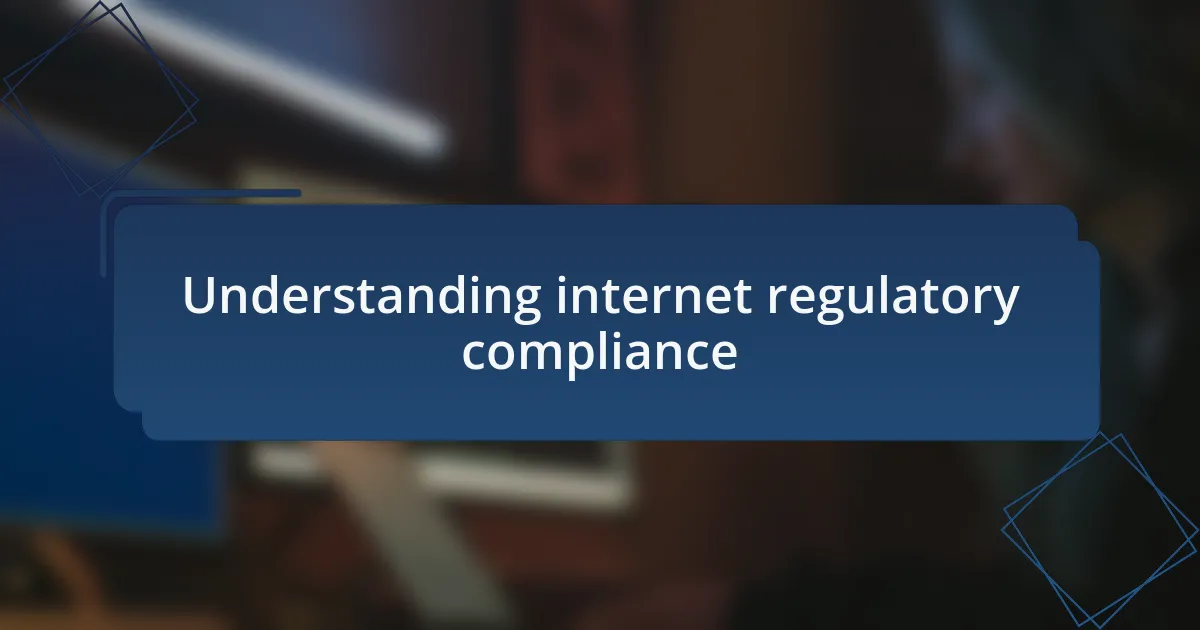 Understanding internet regulatory compliance