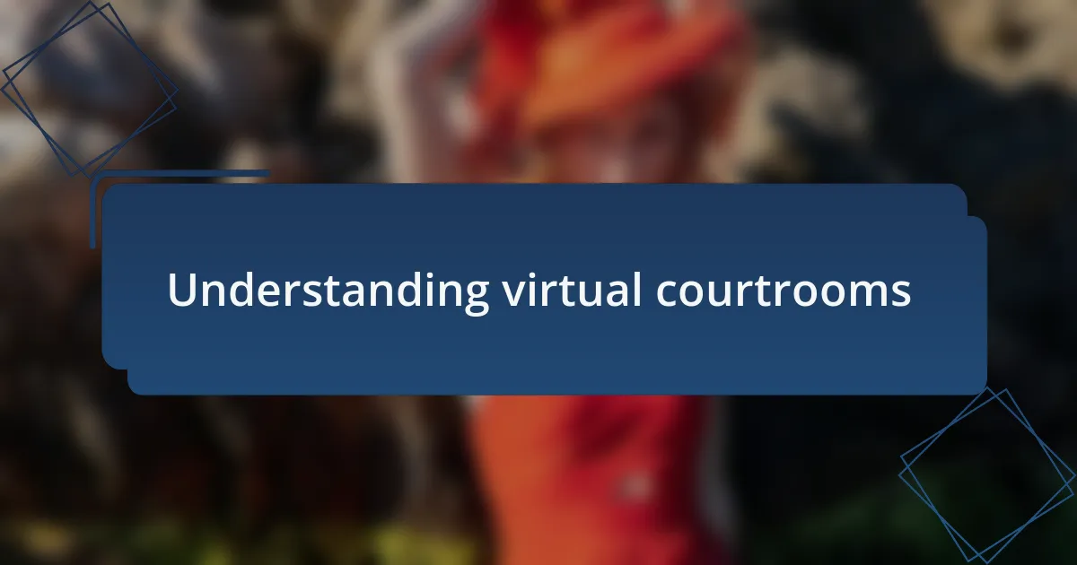 Understanding virtual courtrooms