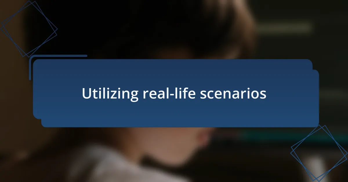 Utilizing real-life scenarios